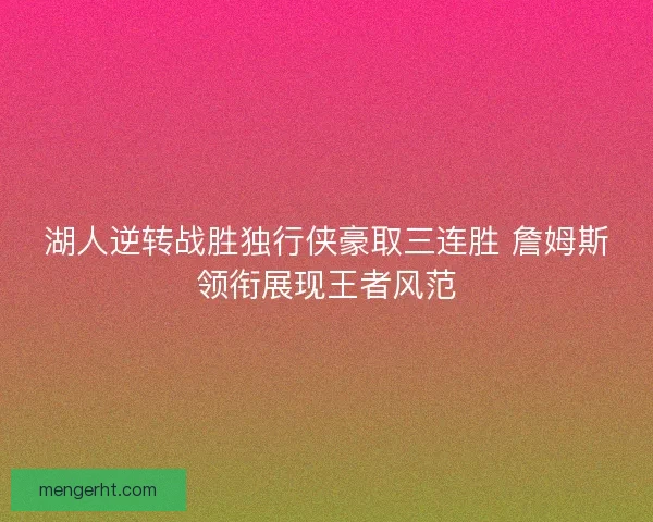 湖人逆转战胜独行侠豪取三连胜 詹姆斯领衔展现王者风范